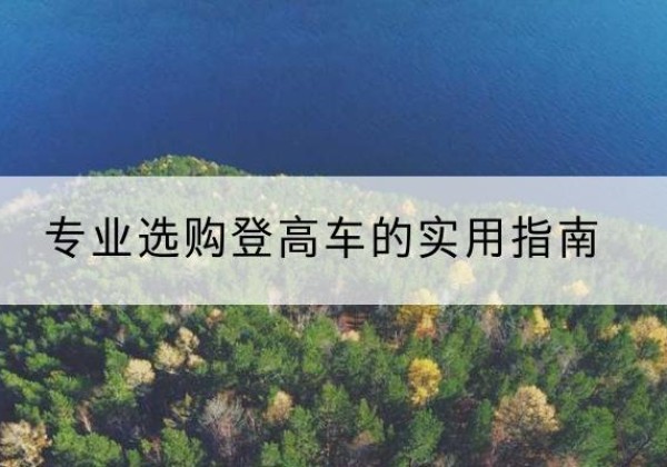 仁化电动登高车厂家推荐-专业选购登高车的实用指南
